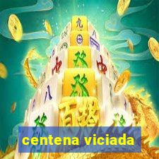 centena viciada